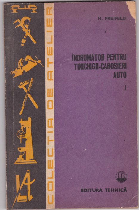 INDRUMATOR PENTRU TINICHIGII - CAROSIERI AUTO, VOL I, H. FREIFELD, ED. TEHNICA