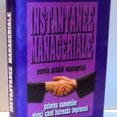 INSTANTANEE MANAGERIALE - ESENTA ACTULUI MANAGERIAL , PUTEREA OAMENILOR ATUNCI CAND LUCREAZA IMPREUNA de EUGEN BADALAN ....COSTICA VOICU , 2002