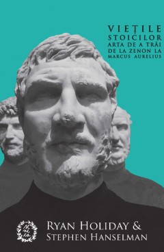 Vietile stoicilor - de RYAN HOLIDAY, STEPHEN HANSELMAN foto