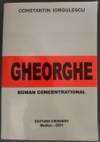 Cumpara ieftin CONSTANTIN IORGULESCU - GHEORGHE (&quot;ROMAN CONCENTRATIONAL&quot;) [MEDIAS, 2001 / TIRAJ 300 ex.]