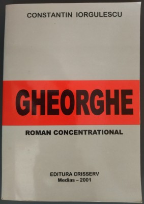 CONSTANTIN IORGULESCU - GHEORGHE (&amp;quot;ROMAN CONCENTRATIONAL&amp;quot;) [MEDIAS, 2001 / TIRAJ 300 ex.] foto