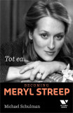 Tot ea... Becoming Meryl Streep - Publica