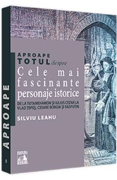 Silviu Leahu - Aproape totul despre Marii cuceritori din istoria omenirii foto