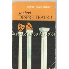 Scrieri Despre Teatru - Petru Comarnescu - Tiraj: 2800 Exemplare