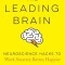 The Leading Brain: Neuroscience Hacks to Work Smarter, Better, Happier