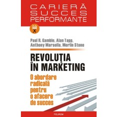 Revolutia in marketing. O abordare radicala pentru o afacere de succes - Paul R. Gamble , Alan Tapp , Anthony Marsella , Merlin Stone
