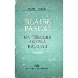 Horia Lazar - Blaise Pascal. Un discurs asupra ratiunii (Editia: 1991)