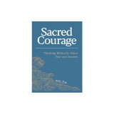 Sacred Courage: Thinking Biblically About Fear and Anxiety