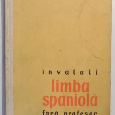 INVATATI LIMBA SPANIOLA FARA PROFESOR de PAUL TEODORESCU, EDITIA A II-A , 1962