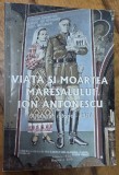 Viata si moartea Maresalului Ion Antonescu - Ed. TEȘU 2010