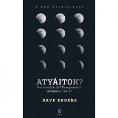 Atyáitok? - Hol vannak ők? És a próféták örökké élnek-é? - Dave Eggers