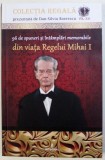 96 DE SPUNERI SI INTAMPLARI MEMORABILE DIN VIATA REGELUI MIHAI I de DAN - SILVIU BOERESCU , 2018