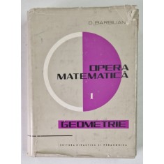 OPERA MATEMATICA VOL. I , GEOMETRIE de D. BARBILIAN , Bucuresti 1967