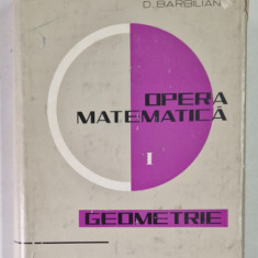 OPERA MATEMATICA VOL. I , GEOMETRIE de D. BARBILIAN , Bucuresti 1967