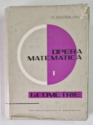 OPERA MATEMATICA VOL. I , GEOMETRIE de D. BARBILIAN , Bucuresti 1967 foto