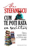 Cum te po&Aring;&pound;i rata ca scriitor - Alex Stefanescu - Editura Humanitas