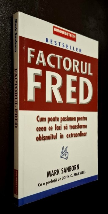 FACTORUL FRED - MARK SANBORN, specialist in oratorie motivationala, prefata - John Maxwell, STARE FB!!!