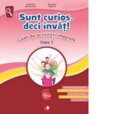 Sunt curios, deci invat! Caiet de activitati integrate. Clasa I