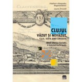 Clujul vazut si nevazut. Ghid istorico-turistic. Cluj, seen and unseen. A historical-tourist guide - Vladimir Alexandru Bogosavlievici, Laura Zmicala