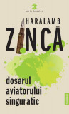 Dosarul Aviatorului Singuratic - Paperback brosat - Haralamb Zincă - Publisol