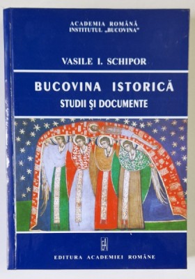 BUCOVINA ISTORICA , STUDII SI DOCUMENTE de VASILE I. SCHIPOR , 2007 foto