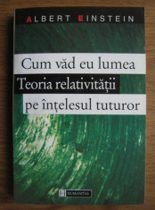 A. Einstein - Cum vad eu lumea * Teoria relativitatii pe intelesul tuturor foto