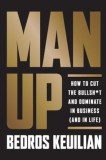 Man Up: How to Cut the Bullshit and Dominate Your Path