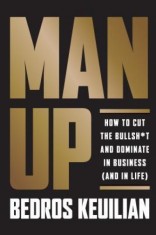 Man Up: How to Cut the Bullshit and Dominate Your Path