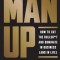 Man Up: How to Cut the Bullshit and Dominate Your Path
