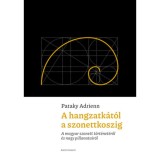 A hangzatk&aacute;t&oacute;l a szonettkoszig - A magyar szonett t&ouml;rt&eacute;net&eacute;ről &eacute;s nagy pillanatair&oacute;l - Pataky Adrienn