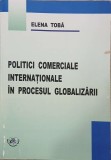 Politici comerciale internationale in procesul globalizarii - Elena Toba