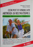 Cum pot fi vindecate artroza si reumatismul &ndash; Jacques Crousset, Robert Dehin