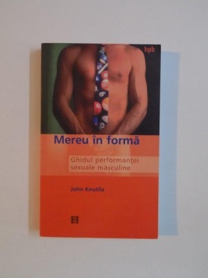 MEREU IN FORMA , GHIDUL PERFORMANTEI SEXUALE MASCULINE de JOHN KNUTILA 2003 foto