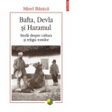 Bafta, Devla si Haramul. Studii despre cultura si religia romilor - Mirel Banica