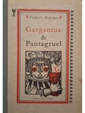 Francois Rabelais - Gargantua &amp;amp; Pantagruel (Editia: 1989)