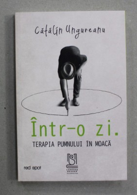 INTR- O ZI . TERAPIA PUMNULUI IN MOACA de CATALIN UNGUREANU , 2022 foto