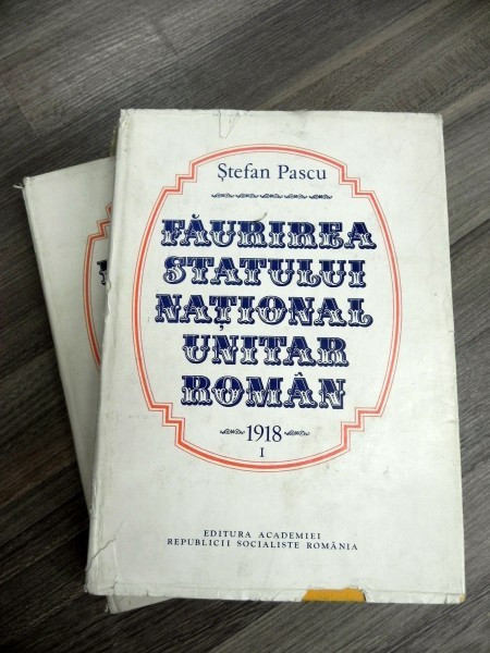 Faurirea statului national unitar roman 1918 vol I-II de STEFAN PASCU