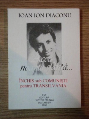 ACEASTA NOAPTE SFANTA ... INCHIS SUB COMUNISTI PENTRU TRANSILVANIA de IOAN ION DIACONU , 1996 foto
