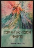 CUM SA NE AUZIM INGERII &ndash; Doreen Virtue 170+5 pag 2009 Adevar Divin Brasov. Stare buna/utilizata, pagini usor ondulate, dedicatie pe pag 1