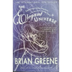 The Elegant Universe: Superstrings, Hidden Dimensions, and the Quest for the Ultimate Theory &ndash; Brian Greene