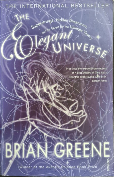 The Elegant Universe: Superstrings, Hidden Dimensions, and the Quest for the Ultimate Theory &ndash; Brian Greene