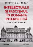 Intelectualii și fascismul &icirc;n Rom&acirc;nia interbelică - Paperback brosat - Cristina A. Bejan - Litera