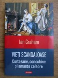 Ian Graham - Vieți scandaloase. Curtezane, concubine și amante celebre