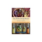 The Wildcrafting Brewer: Creating Unique Drinks and Boozy Concoctions from Nature's Ingredients