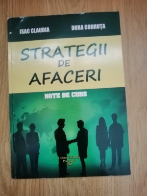 Strategii de afaceri. Note de curs - Claudia Isac, Codruta Dura : 2009 foto