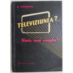 Televiziunea?.. nimic mai simplu! - E. Aisberg