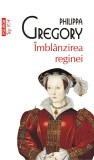 &Icirc;mbl&acirc;nzirea reginei - Philippa Gregory - Editura Polirom