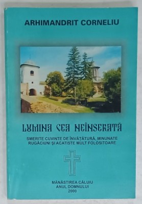 LUMINA CEA NEINSERATA , SMERITE CUVINTE DE INVATATURA , MINUNATE RUGACIUNI SI ACATISTE MULT FOLOSITOARE de ARHIMDANDRIT CORNELIU , 2000 , DEDICATIE * foto