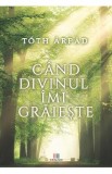 Cand divinul imi graieste - Arpad Toth, 2021