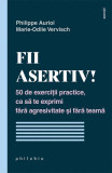 Fii asertiv! 50 de exerciții practice, ca să te exprimi fără agresivitate și fără teamă - Paperback - Marie-Odile Vervisch, Philippe Auriol - Philobia